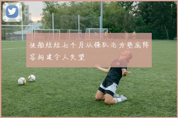 快船短短七个月从强队沦为垫底阵容构建令人失望