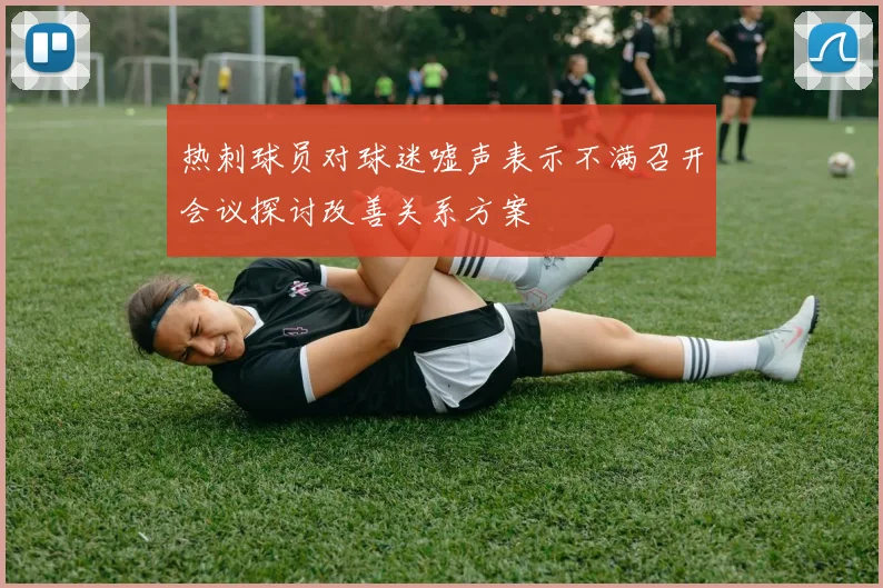 热刺球员对球迷嘘声表示不满召开会议探讨改善关系方案