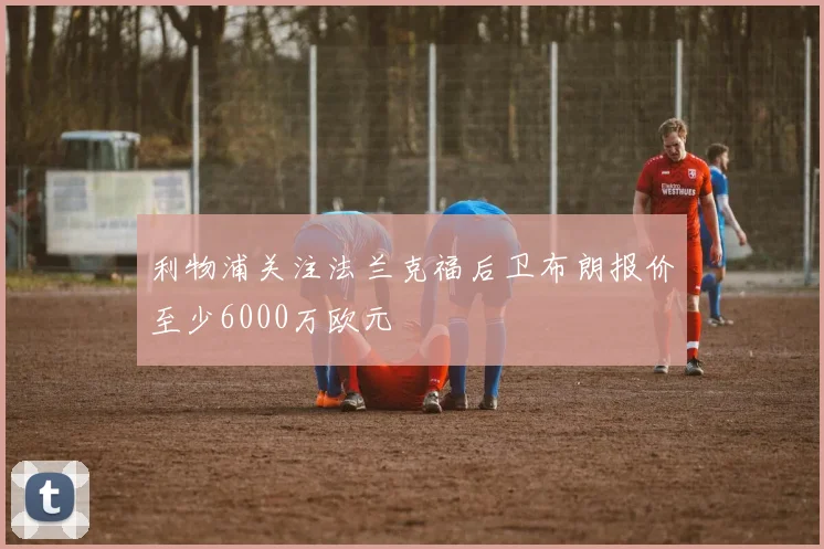 利物浦关注法兰克福后卫布朗报价至少6000万欧元