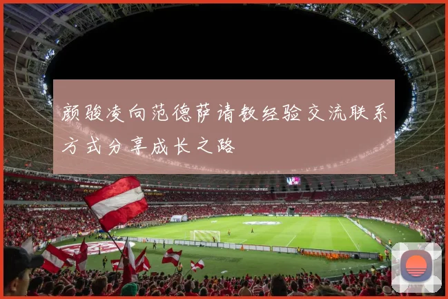 颜骏凌向范德萨请教经验交流联系方式分享成长之路