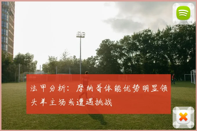 法甲分析：摩纳哥体能优势明显领头羊主场或遭遇挑战